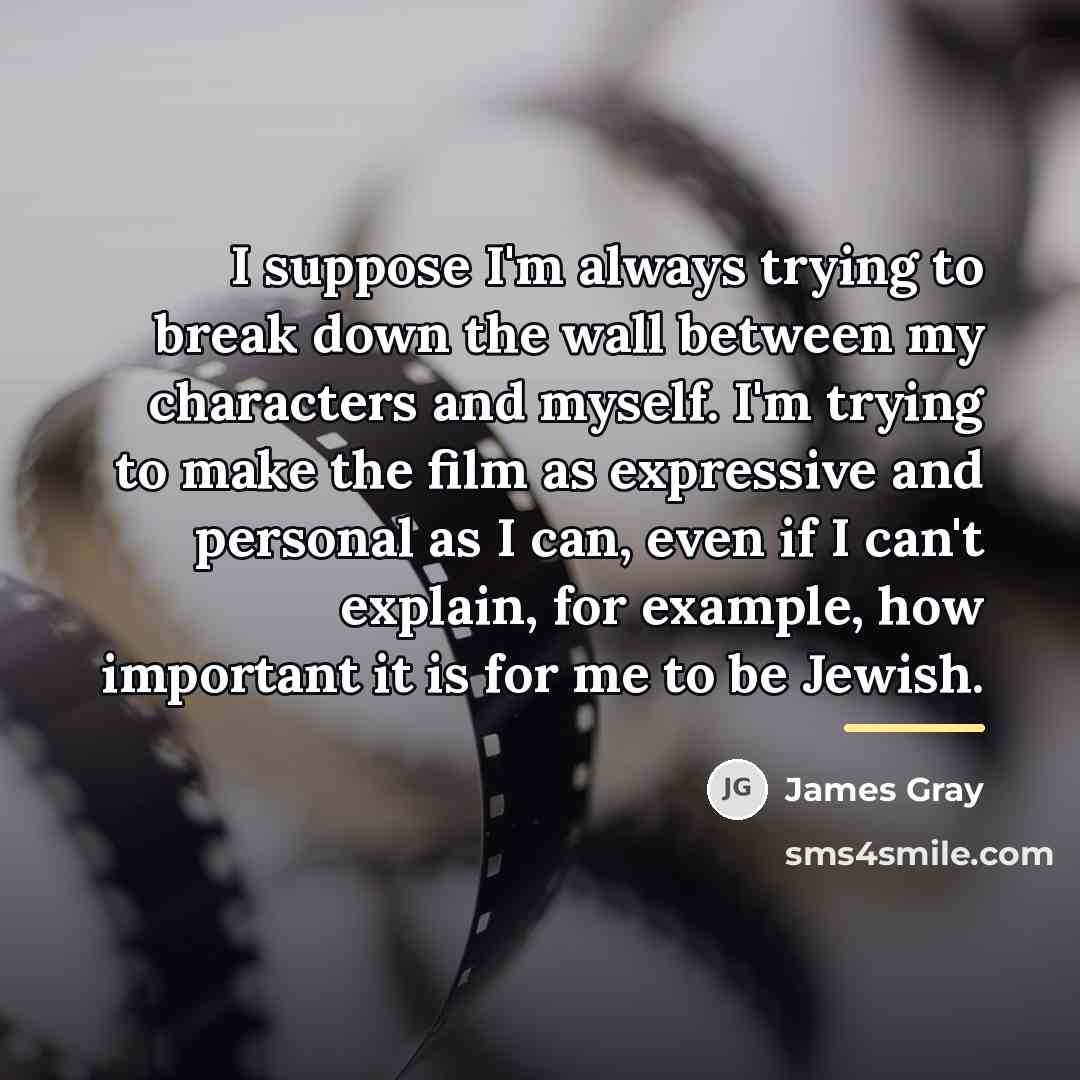 “I suppose I'm always trying to break down the wall…” quote by James Gray