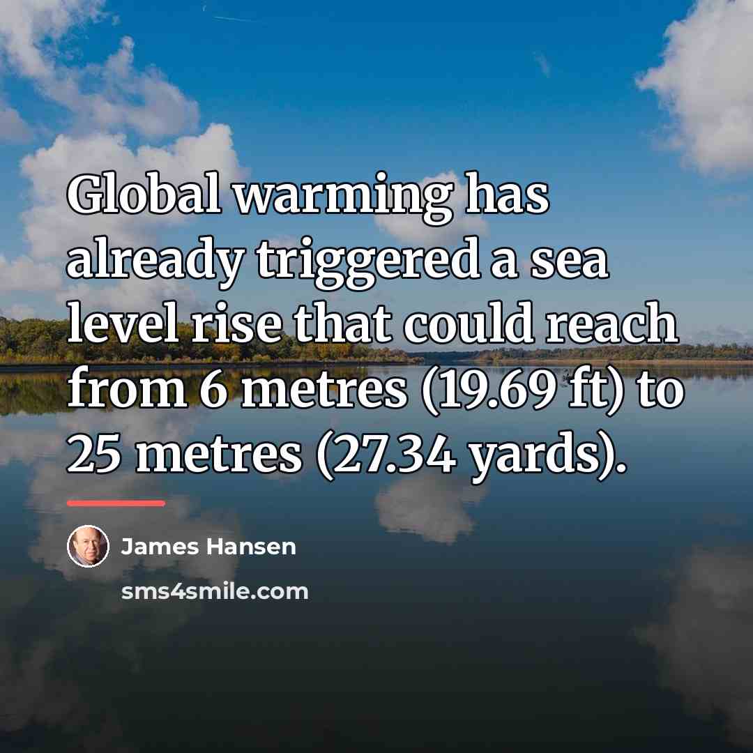 “Global warming has already triggered a sea level rise that…” quote by James Hansen