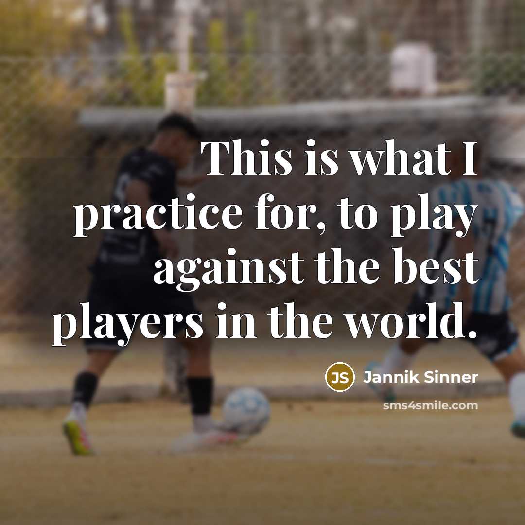 “This is what I practice for, to play against the…” quote by Jannik Sinner