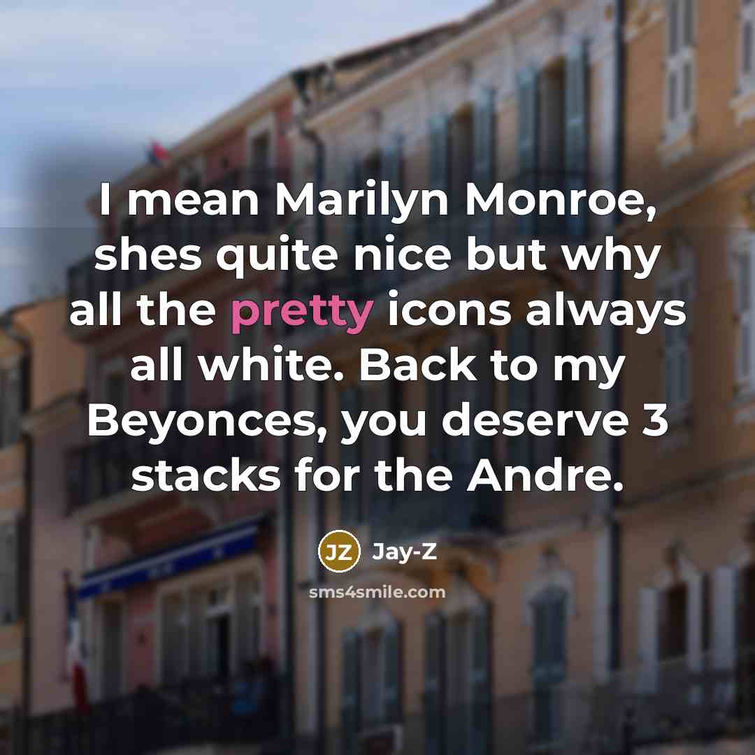 “I mean Marilyn Monroe, shes quite nice but why all…” quote by Jay-Z