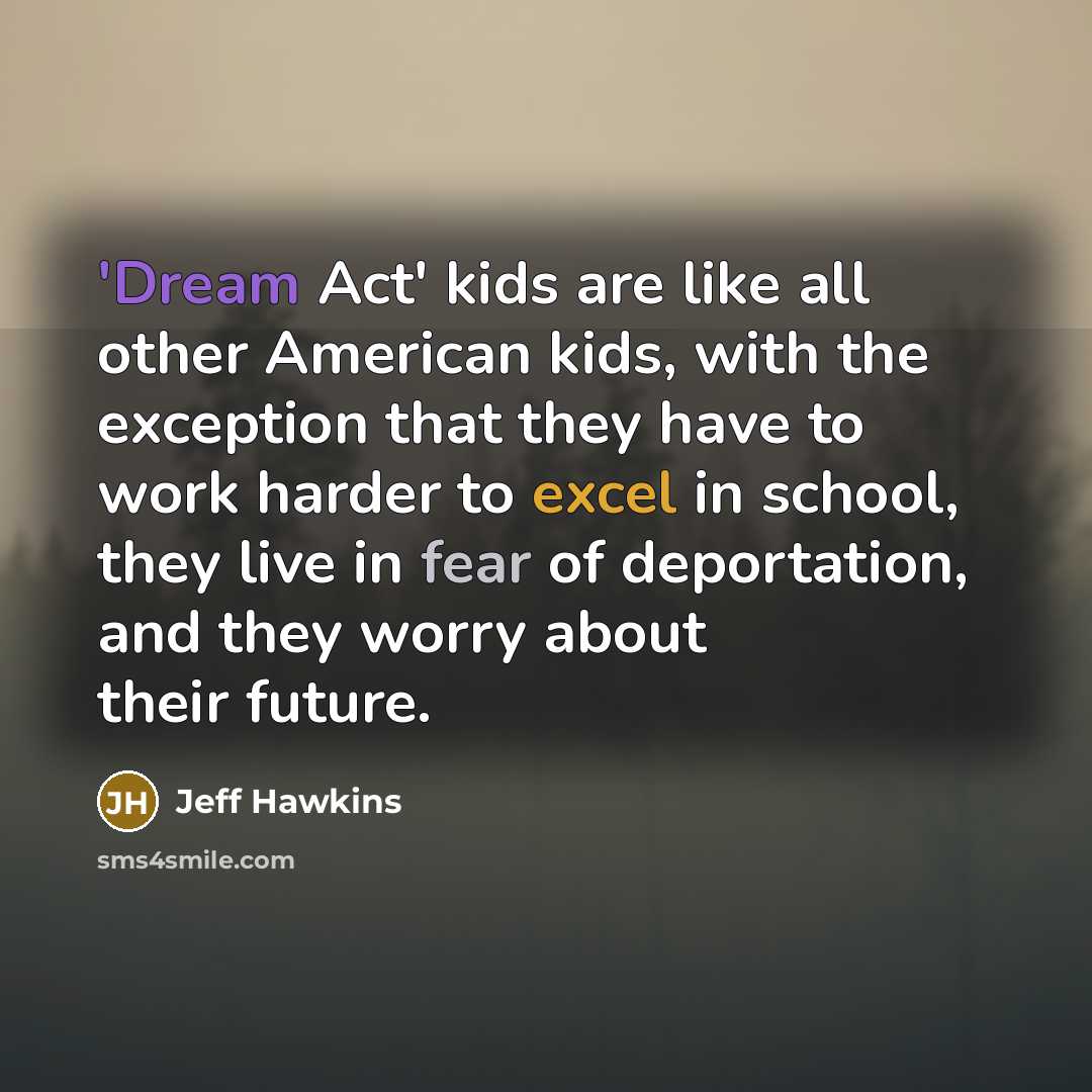“'Dream Act' kids are like all other American kids, with…” quote by Jeff Hawkins