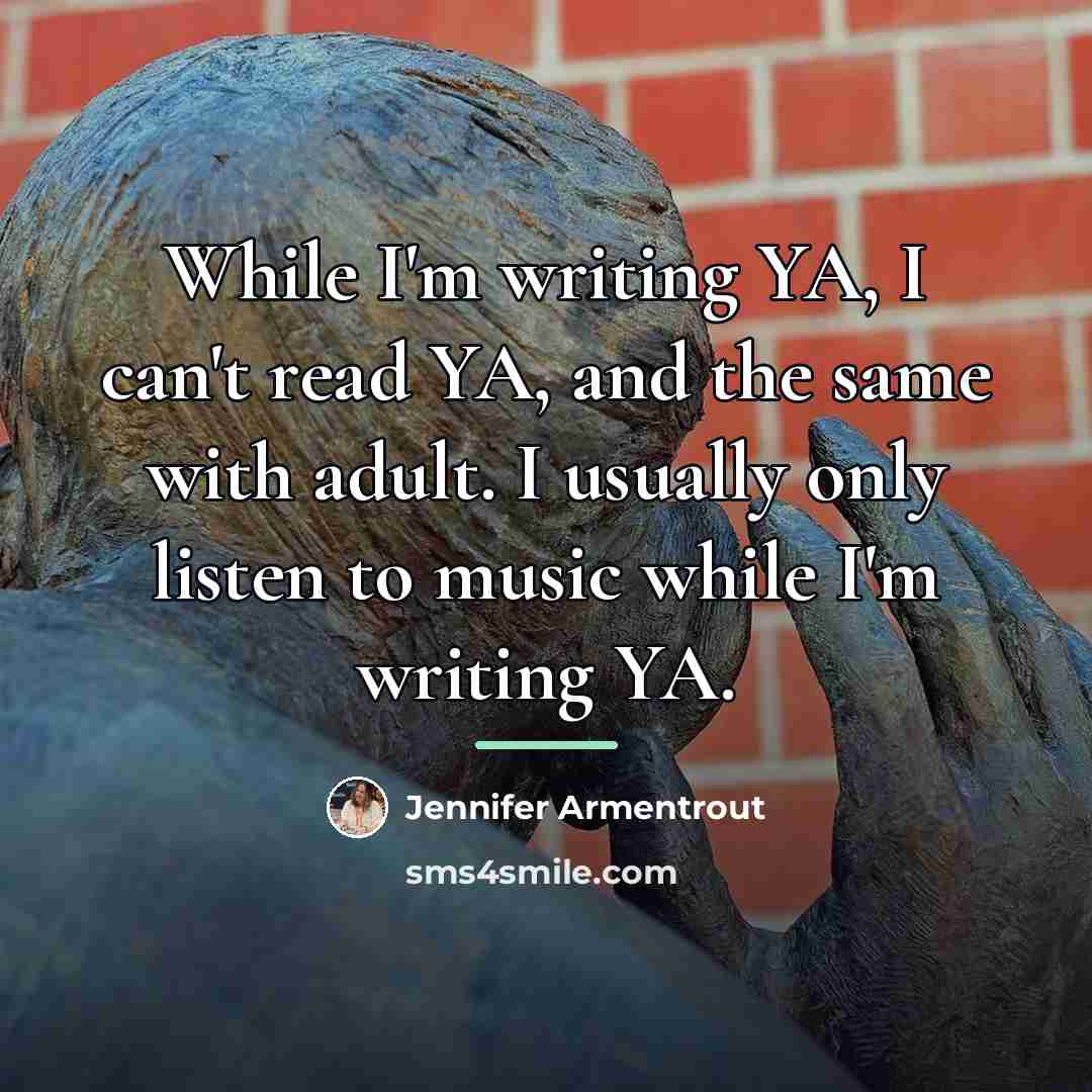 “While I'm writing YA, I can't read YA, and the…” quote by Jennifer Armentrout