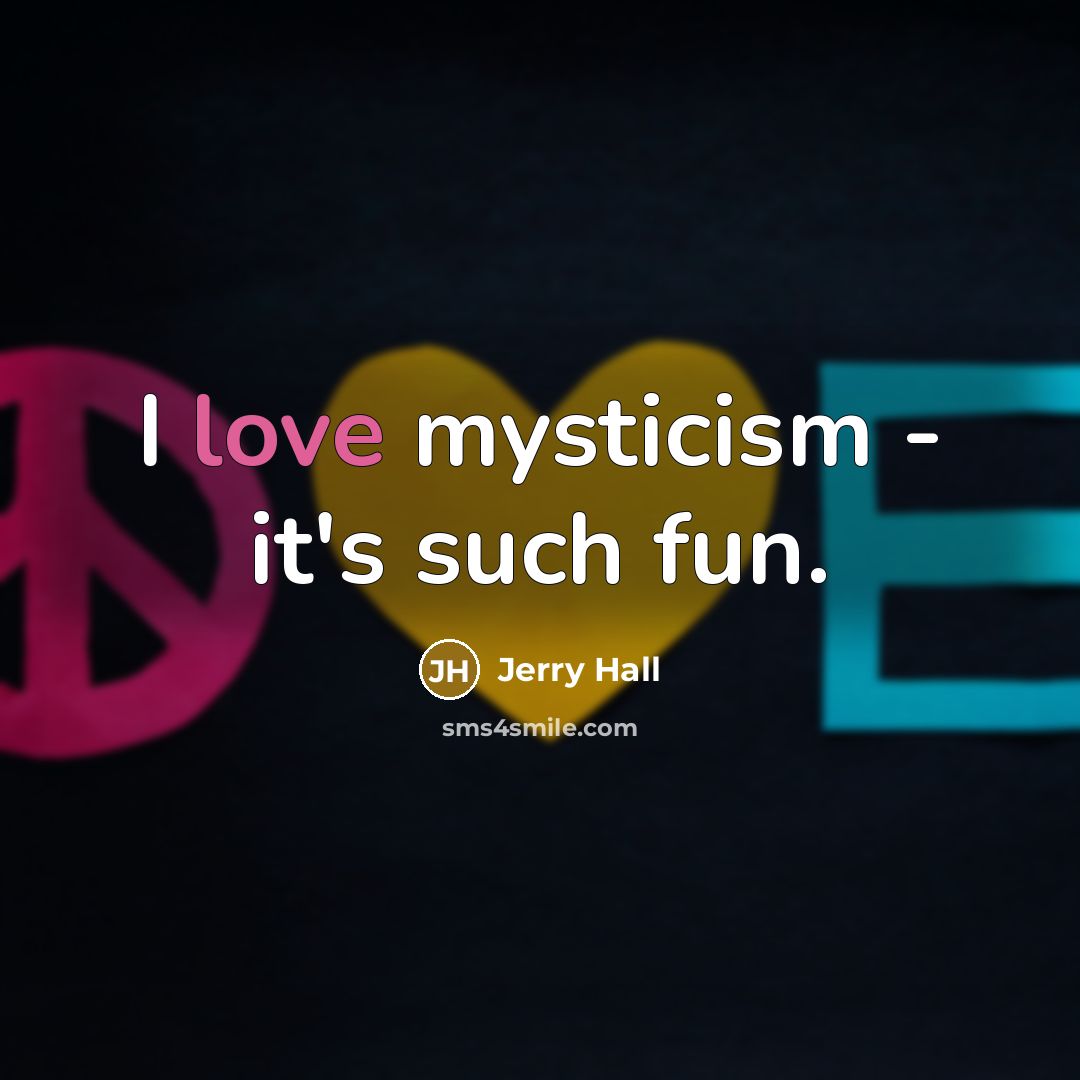“I love mysticism - it's such fun.…” quote by Jerry Hall