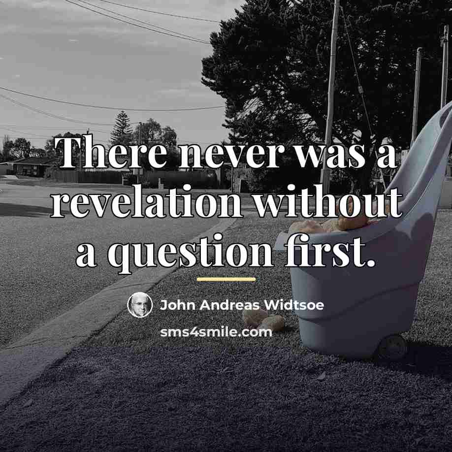 “There never was a revelation without a question first.…” quote by John Andreas Widtsoe
