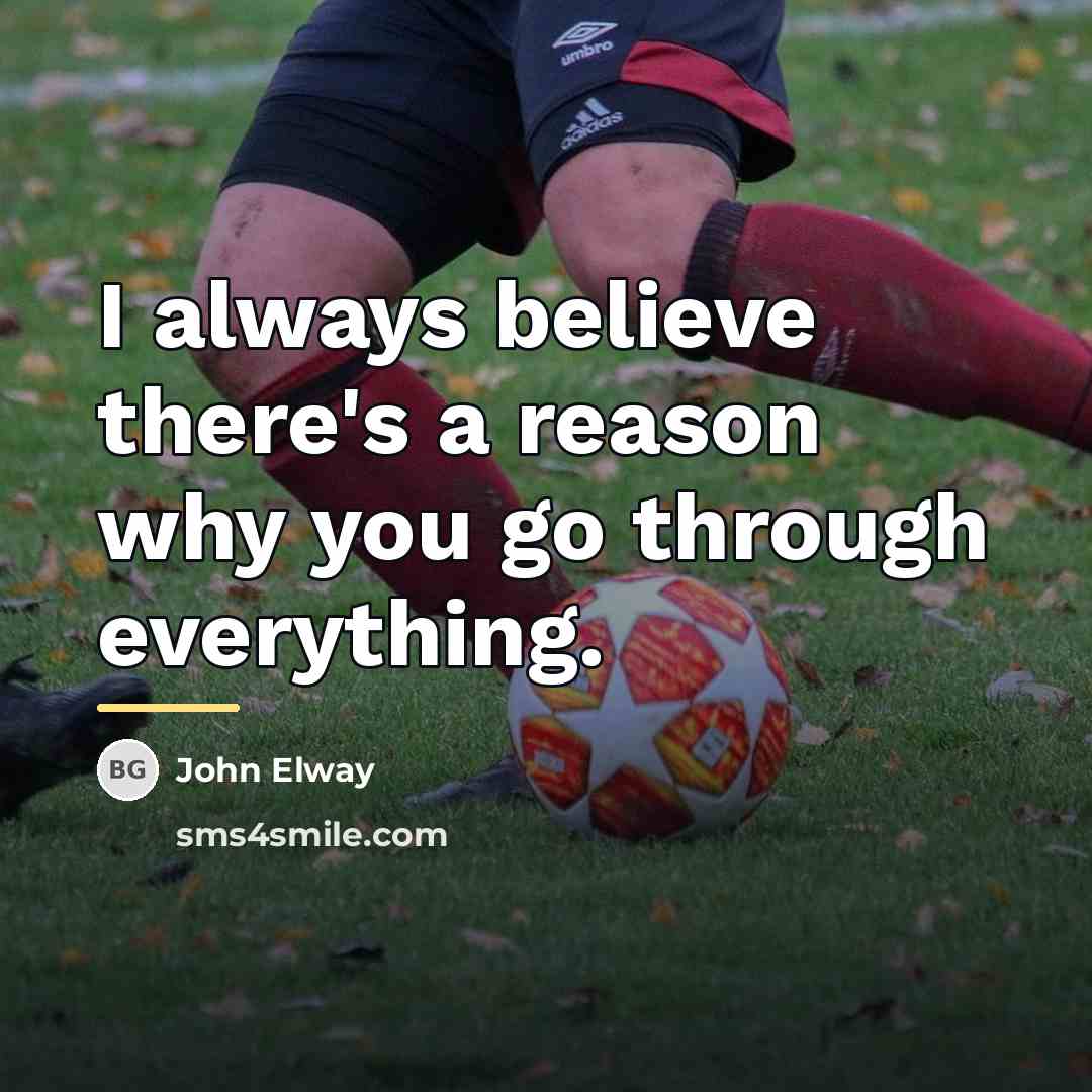 “I always believe there's a reason why you go through…” quote by John Elway