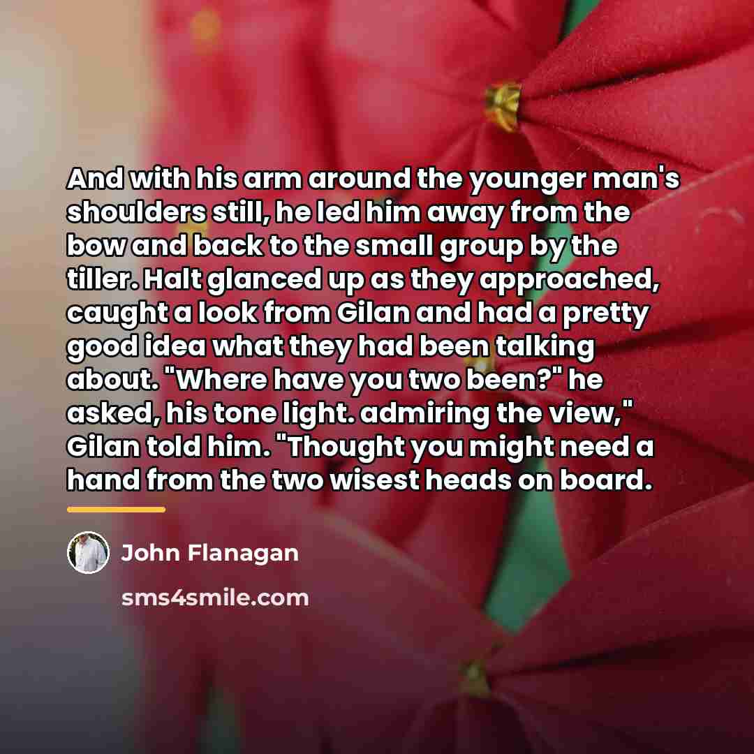 “And with his arm around the younger man's shoulders still,…” quote by John Flanagan