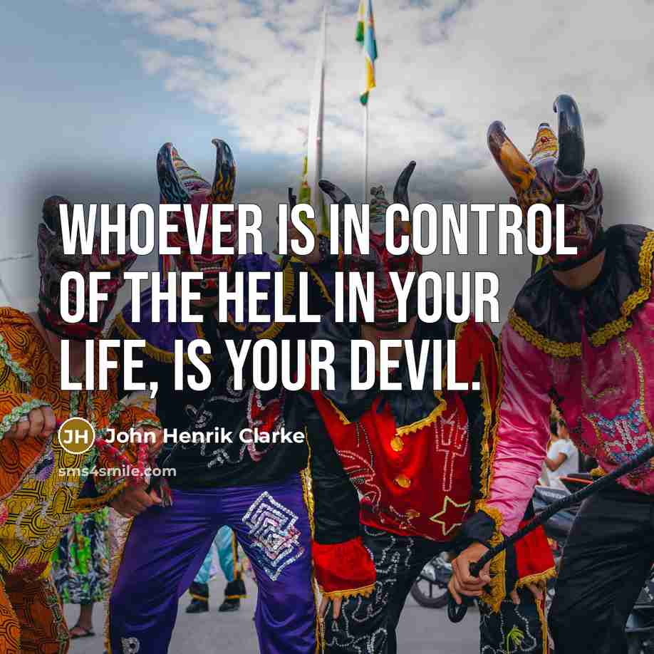 “Whoever is in control of the hell in your life,…” quote by John Henrik Clarke
