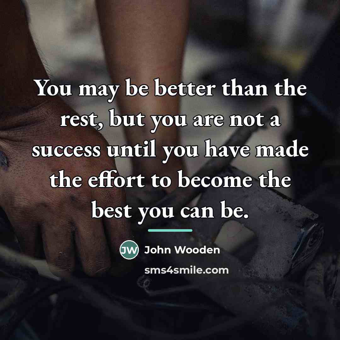 “You may be better than the rest, but you are…” quote by John Wooden