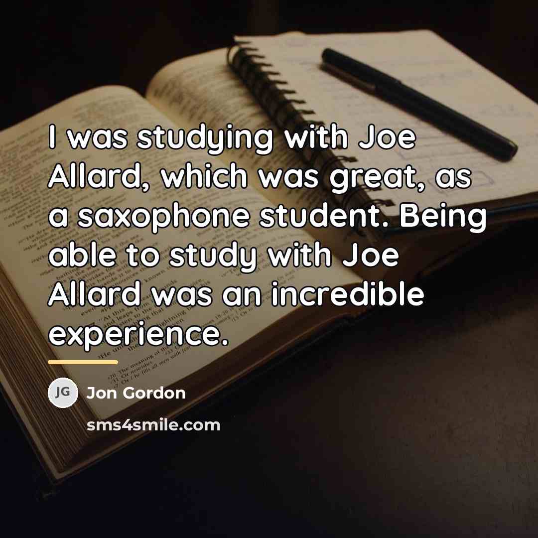 “I was studying with Joe Allard, which was great, as…” quote by Jon Gordon