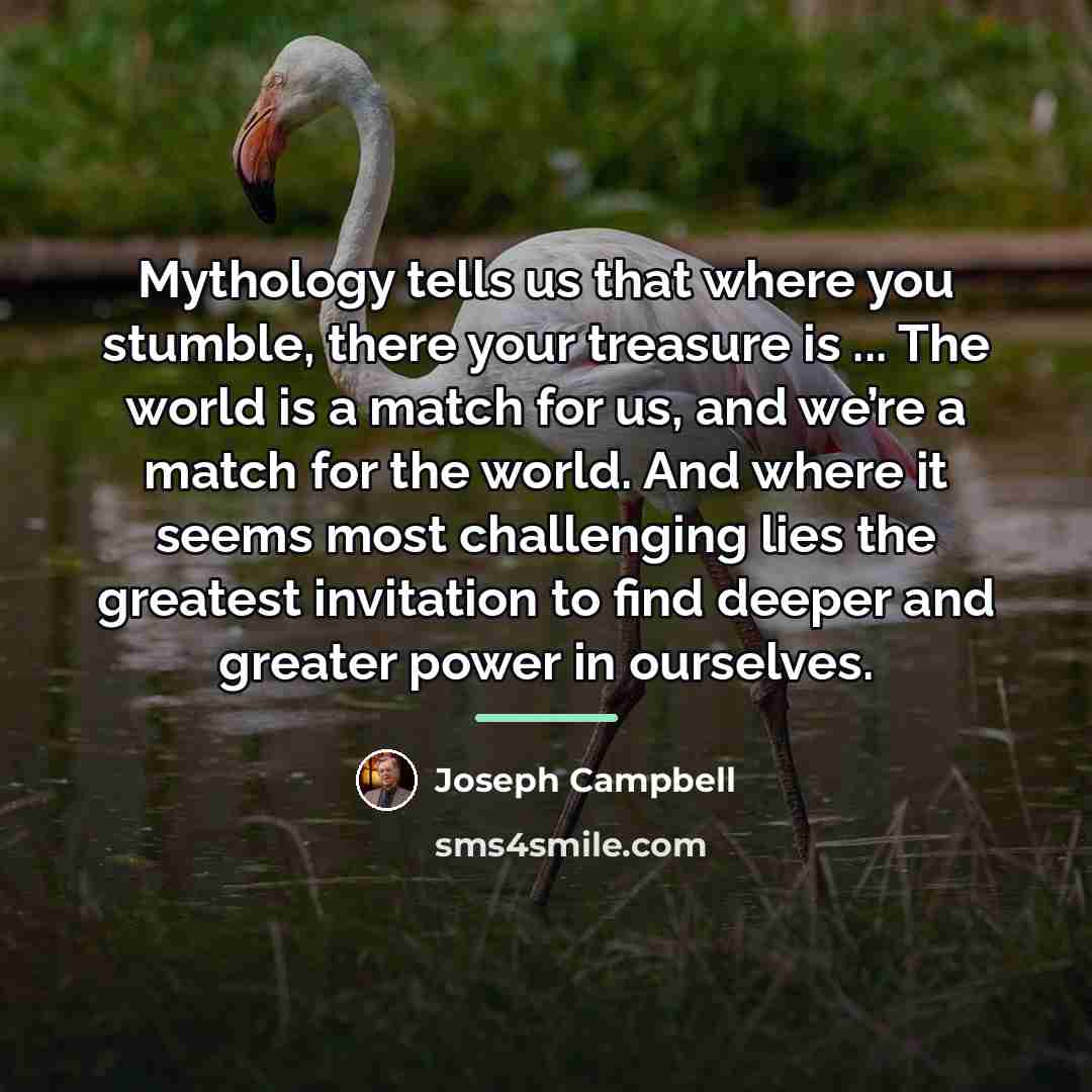 “Mythology tells us that where you stumble, there your treasure…” quote by Joseph Campbell
