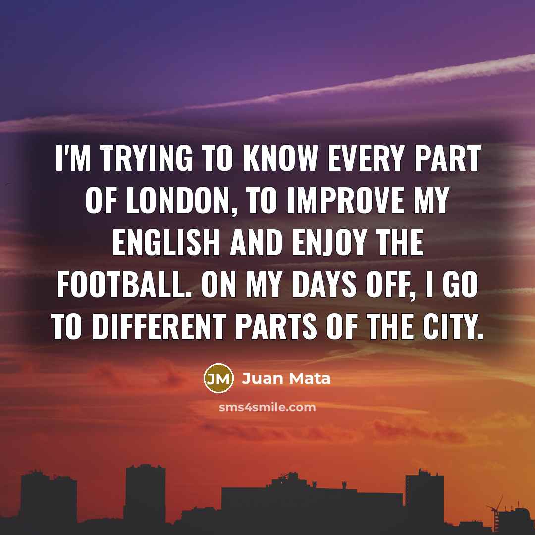 “I'm trying to know every part of London, to improve…” quote by Juan Mata