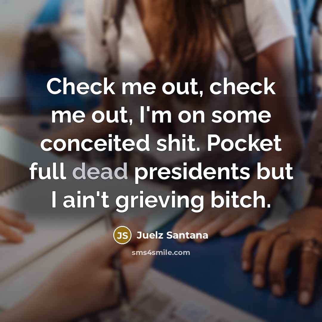 “Check me out, check me out, I'm on some conceited…” quote by Juelz Santana