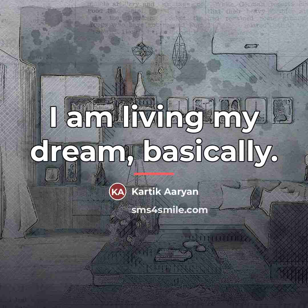 “I am living my dream, basically.…” quote by Kartik Aaryan