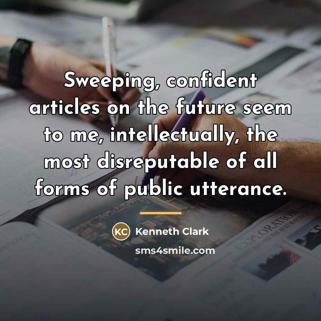 “Sweeping, confident articles on the future seem to me, intellectually,…” quote by Kenneth Clark