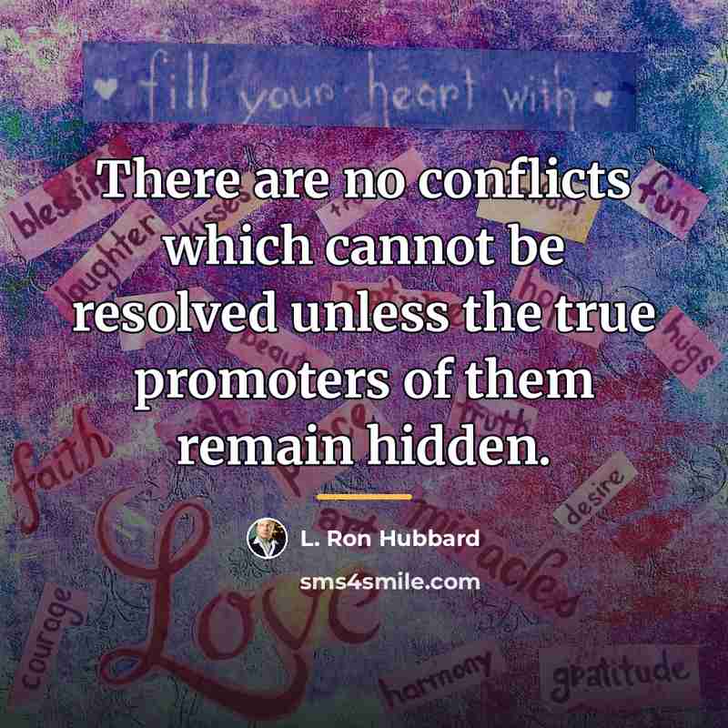 “There are no conflicts which cannot be resolved unless the…” quote by L. Ron Hubbard