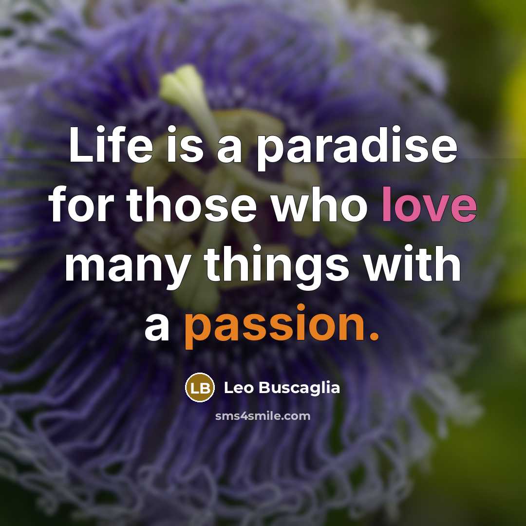 “Life is a paradise for those who love many things…” quote by Leo Buscaglia