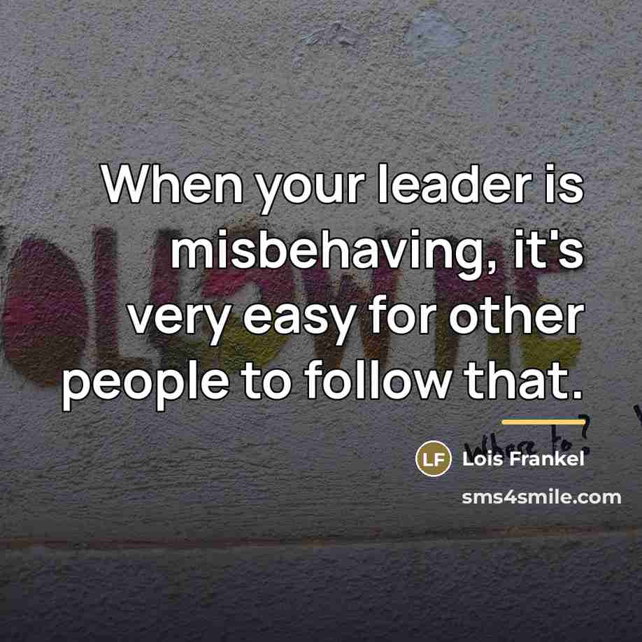 “When your leader is misbehaving, it's very easy for other…” quote by Lois Frankel