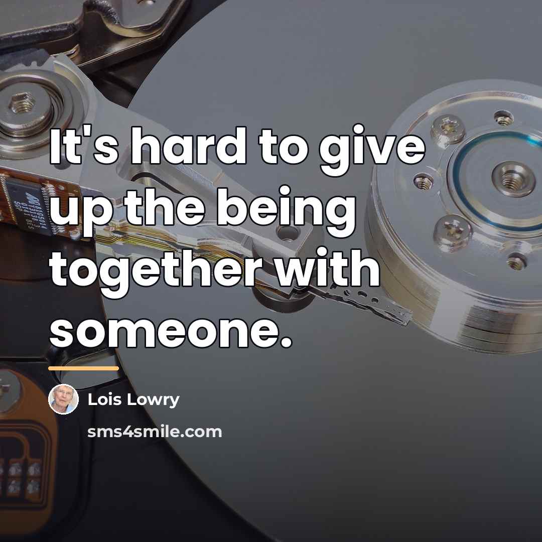 “It's hard to give up the being together with someone.…” quote by Lois Lowry