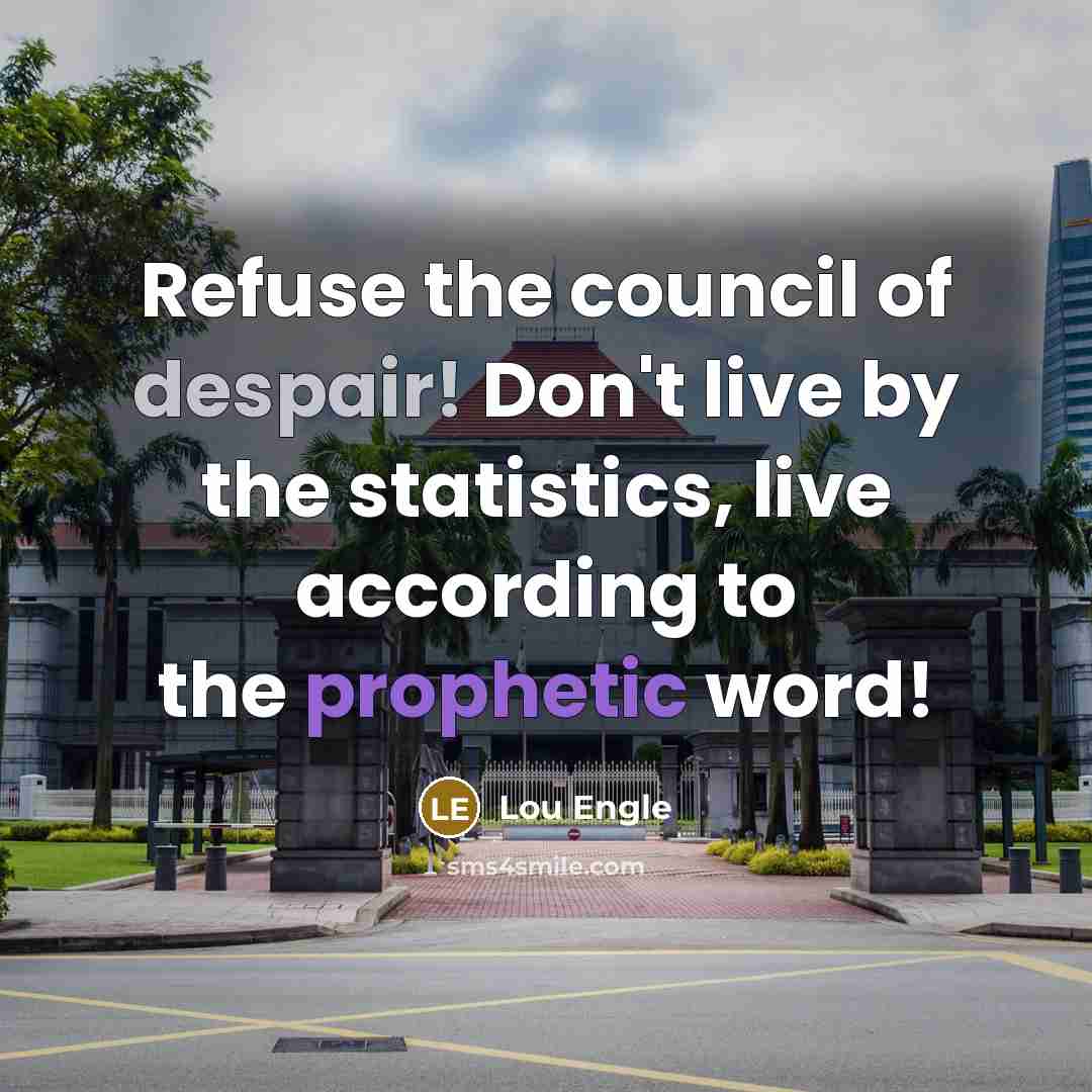 “Refuse the council of despair! Don't live by the statistics,…” quote by Lou Engle