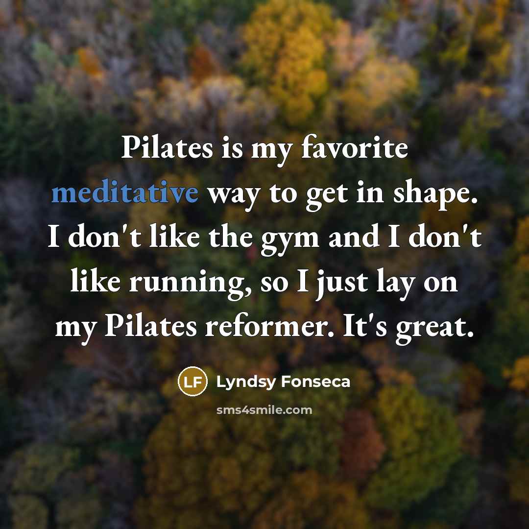 “Pilates is my favorite meditative way to get in shape.…” quote by Lyndsy Fonseca