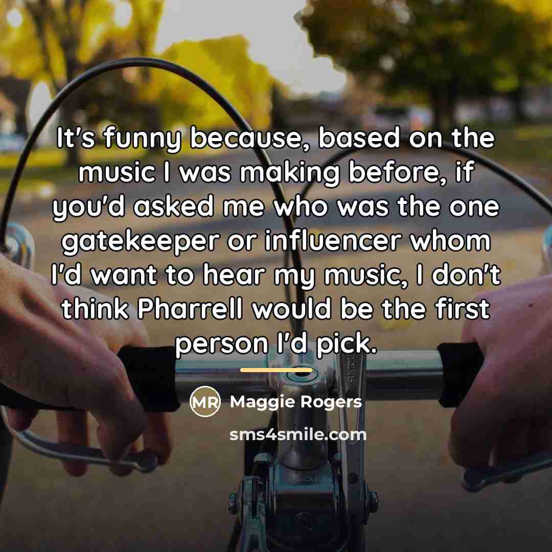 “It's funny because, based on the music I was making…” quote by Maggie Rogers