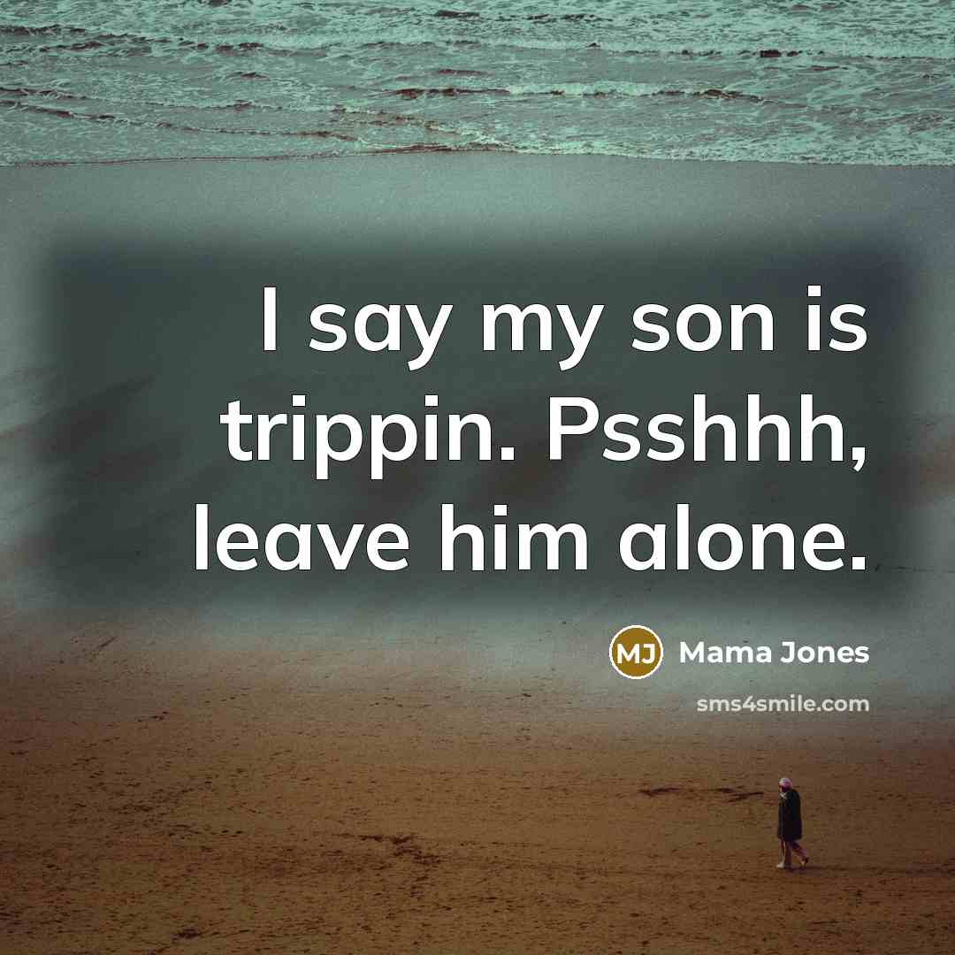 “I say my son is trippin. Psshhh, leave him alone.…” quote by Mama Jones