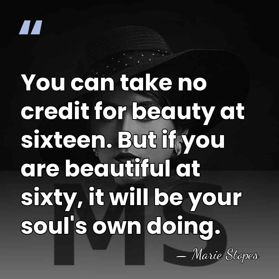 You can take no credit for beauty at sixteen. But if you&hellip; - Marie Stopes