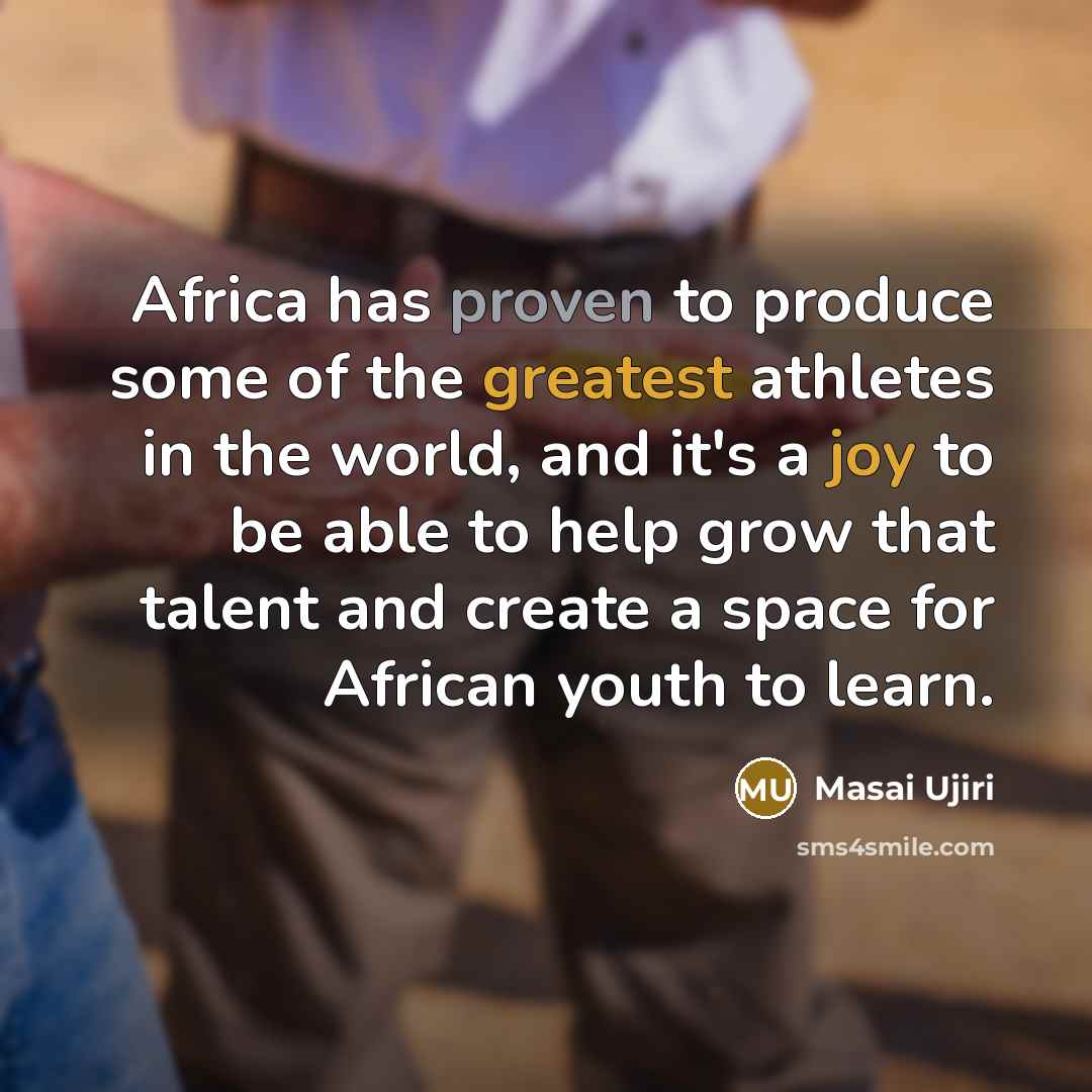 “Africa has proven to produce some of the greatest athletes in the world, and it's a joy to be able to help grow that talent and create a space for African youth to learn.” quote by Masai Ujiri