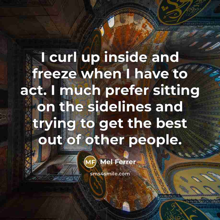 “I curl up inside and freeze when I have to…” quote by Mel Ferrer