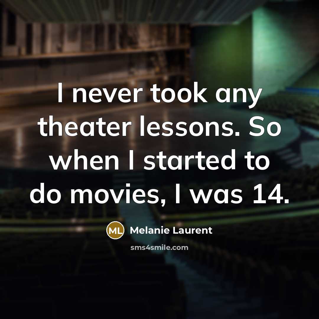 “I never took any theater lessons. So when I started…” quote by Melanie Laurent