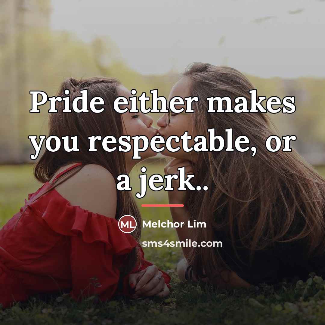 “Pride either makes you respectable, or a jerk..…” quote by Melchor Lim