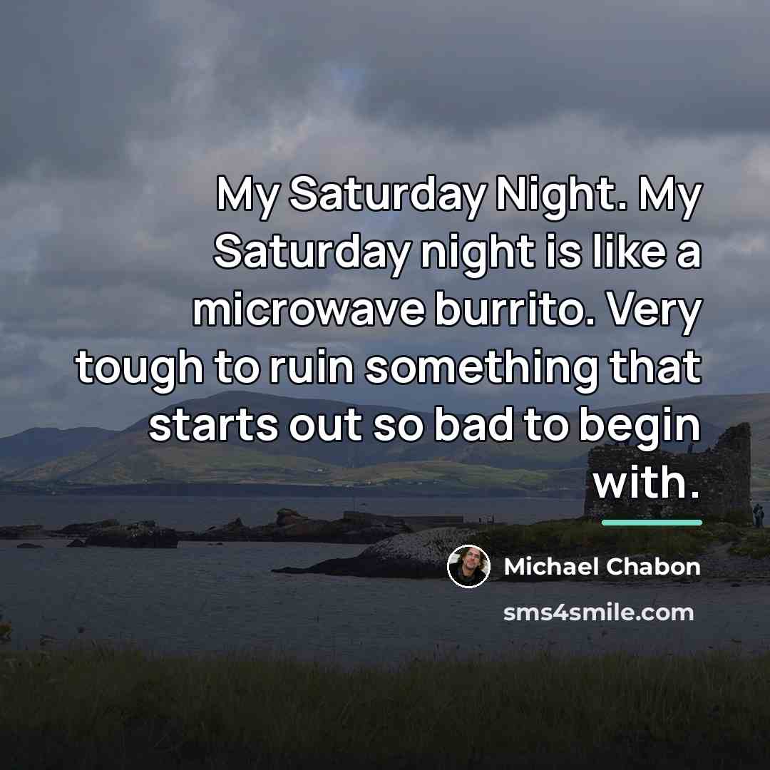 “My Saturday Night. My Saturday night is like a microwave…” quote by Michael Chabon