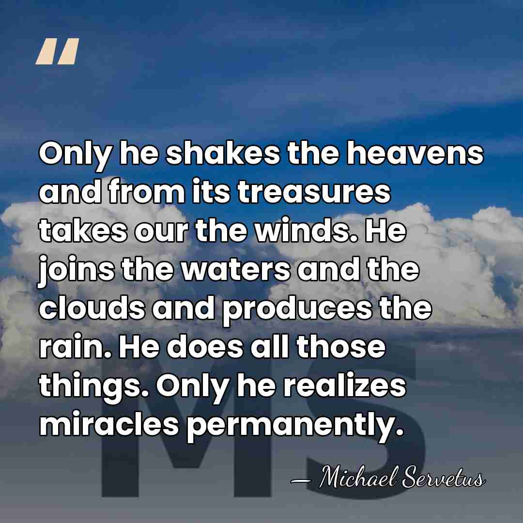 Only he shakes the heavens and from its treasures takes our the&hellip; - Michael Servetus