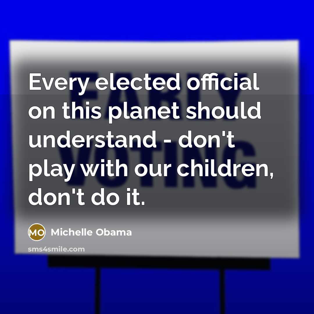 “Every elected official on this planet should understand - don't…” quote by Michelle Obama