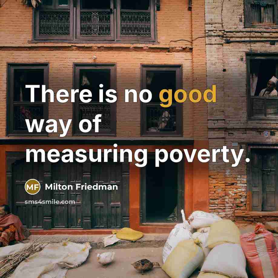 “There is no good way of measuring poverty.…” quote by Milton Friedman