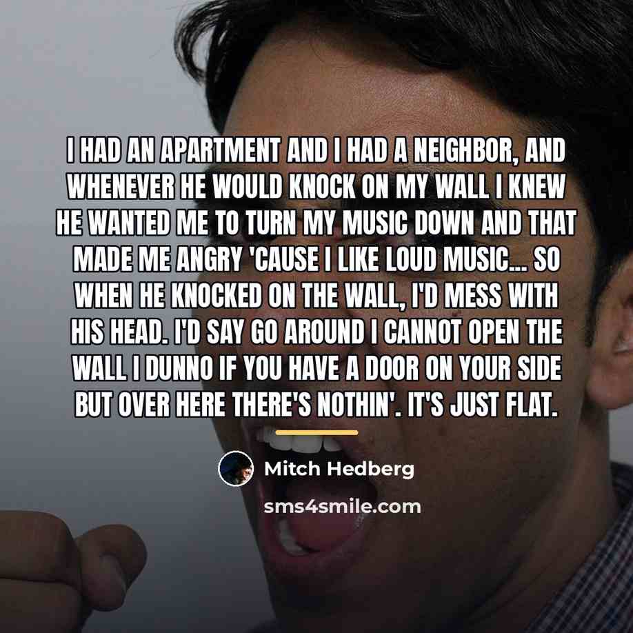 “I had an apartment and I had a neighbor, and…” quote by Mitch Hedberg