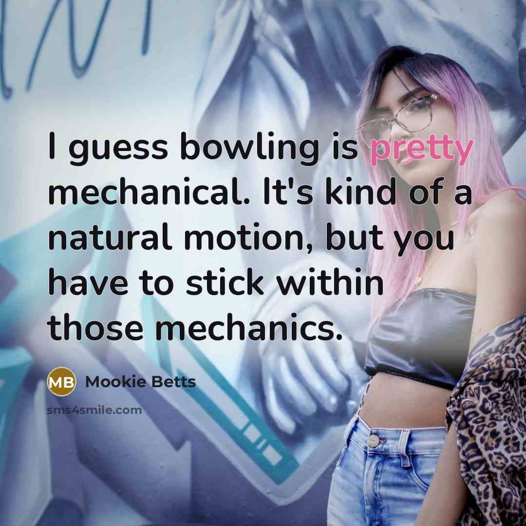 “I guess bowling is pretty mechanical. It's kind of a…” quote by Mookie Betts