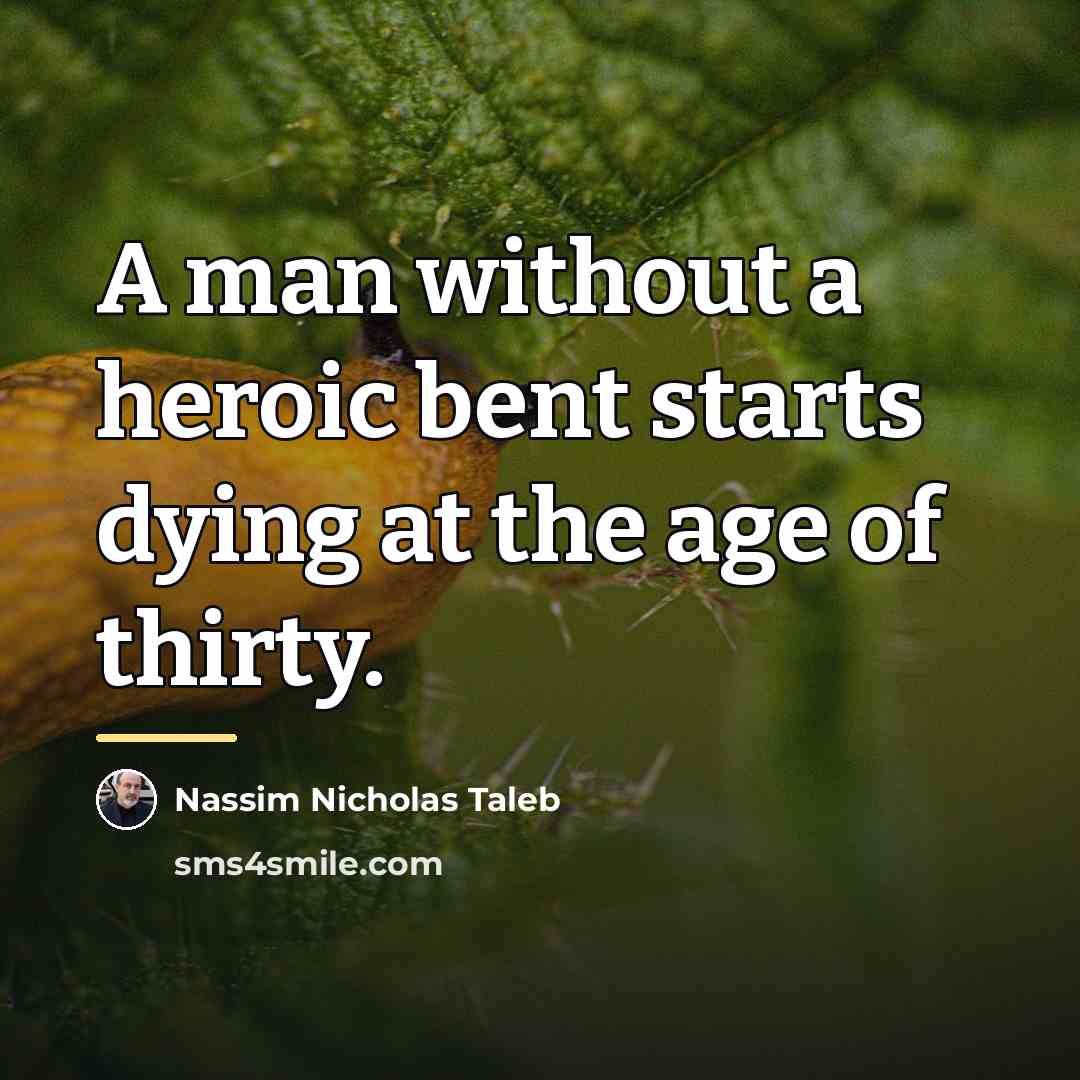 “A man without a heroic bent starts dying at the…” quote by Nassim Nicholas Taleb
