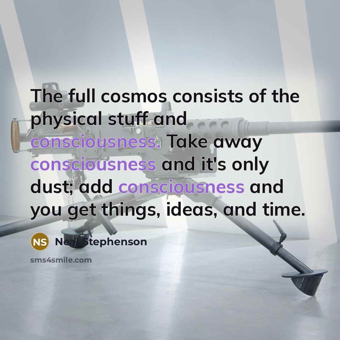 “The full cosmos consists of the physical stuff and consciousness.…” quote by Neal Stephenson