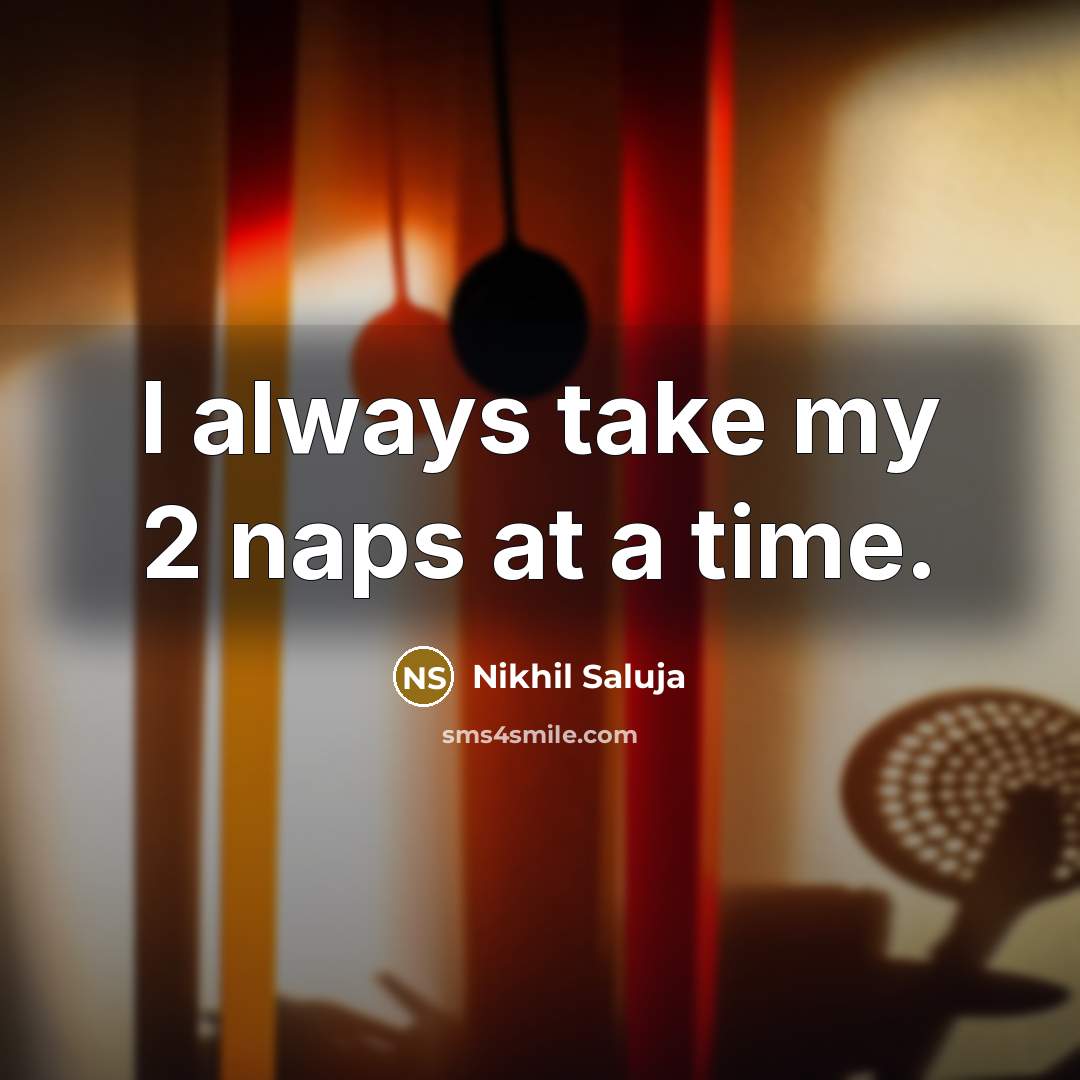 “I always take my 2 naps at a time.…” quote by Nikhil Saluja