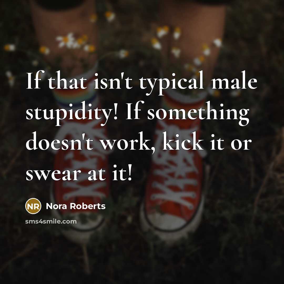 “If that isn't typical male stupidity! If something doesn't work,…” quote by Nora Roberts