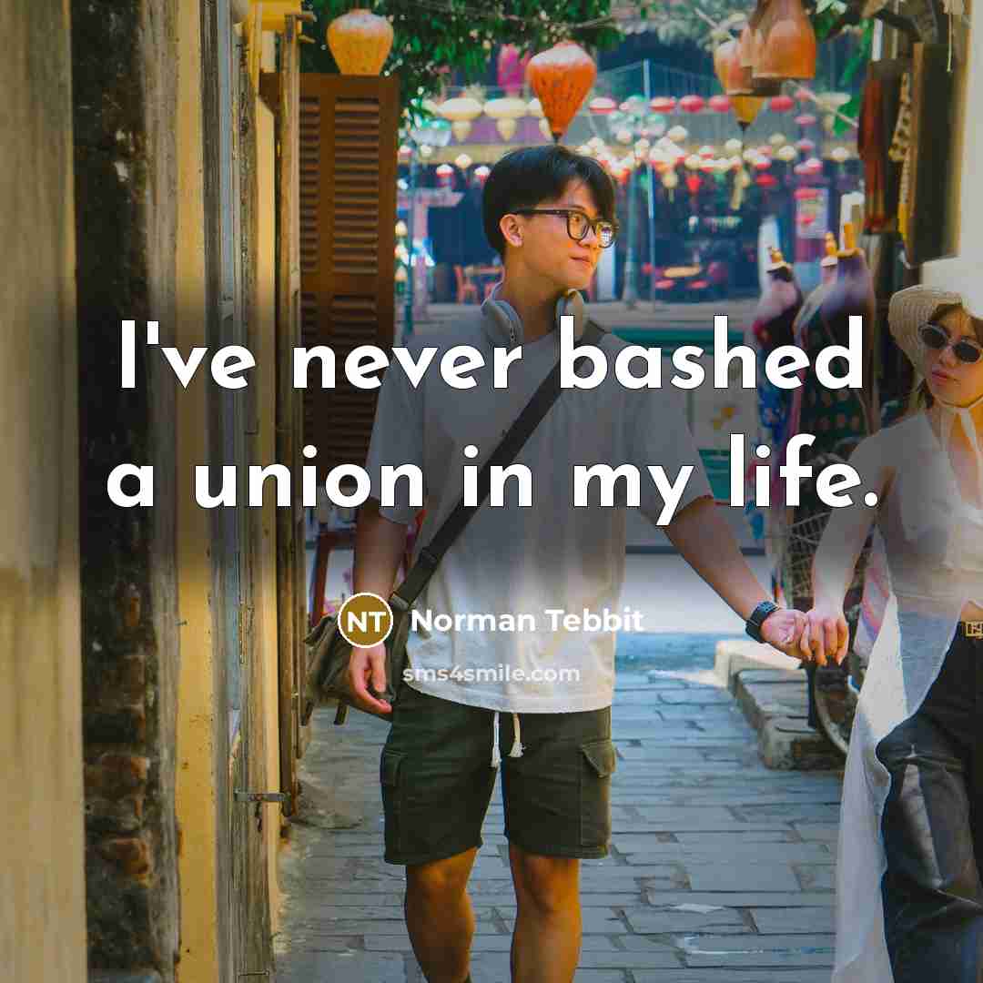 “I've never bashed a union in my life.…” quote by Norman Tebbit