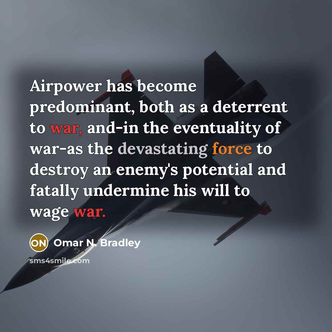 “Airpower has become predominant, both as a deterrent to war,…” quote by Omar N. Bradley