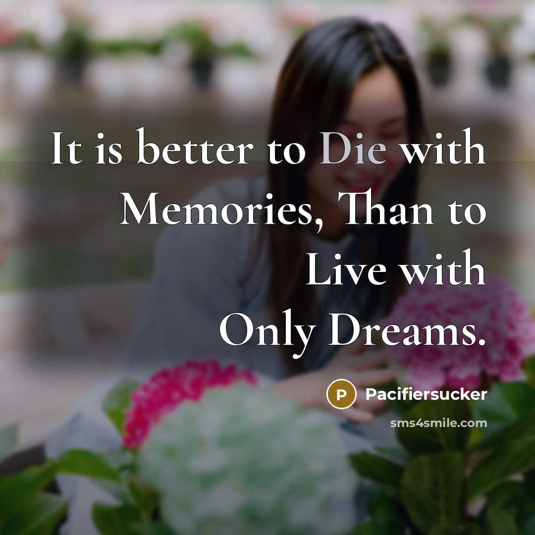 “It is better to Die with Memories, Than to Live…” quote by Pacifiersucker