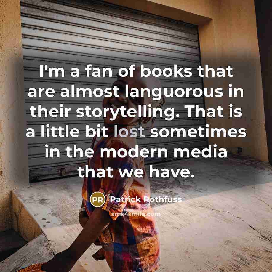 “I'm a fan of books that are almost languorous in…” quote by Patrick Rothfuss
