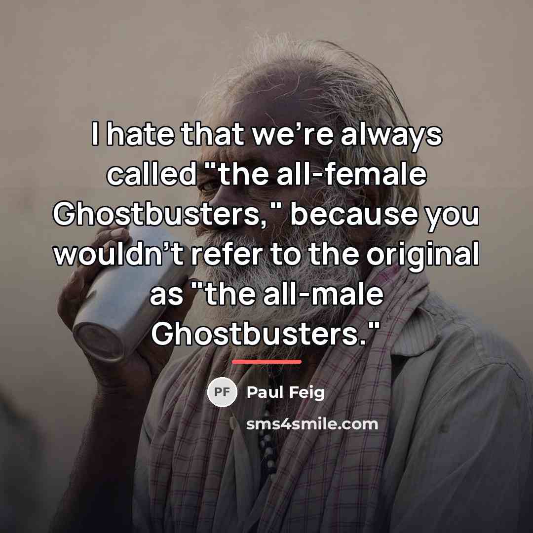 “I hate that we're always called "the all-female Ghostbusters," because…” quote by Paul Feig