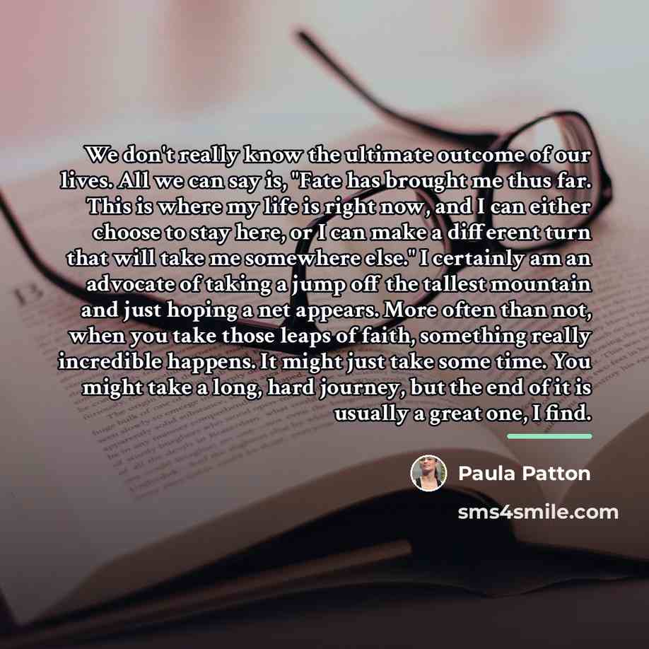 “We don't really know the ultimate outcome of our lives.…” quote by Paula Patton