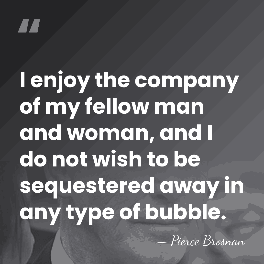 I enjoy the company of my fellow man and woman, and I&hellip; - Pierce Brosnan