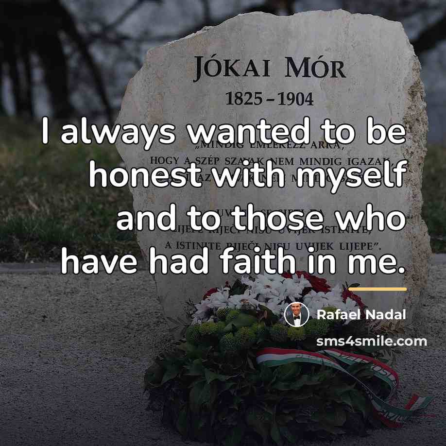 “I always wanted to be honest with myself and to…” quote by Rafael Nadal