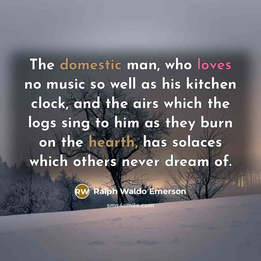 “The domestic man, who loves no music so well as…” quote by Ralph Waldo Emerson